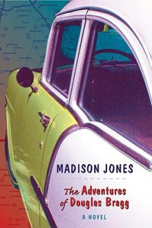 The Adventures of Douglas Bragg: A Novel - Madison Jones