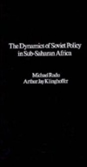 Dynamics of Soviet Policy in Sub-Sahara Africa - Michael Radu, Arthur Jay Klinghoffer