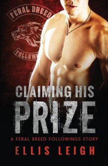 Claiming His Prize (Feral Breed Followings) - Ellis Leigh