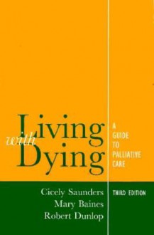 Living with Dying: A Guide for Palliative Care (Oxford Medical Publications) - Cicely Saunders, Robert Dunlop, Mary Baines