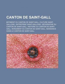 Canton de Saint-Gall: Batiment Du Canton de Saint-Gall, Culture Saint-Galloise, Entreprise Saint-Galloise, Geographie Du Canton de Saint-Gall, Histoire Du Canton de Saint-Gall, Monument Du Canton de Saint-Gall - Source Wikipedia, Livres Groupe