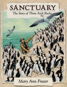 Sanctuary: The Story of Three Arch Rocks - Mary Ann Fraser