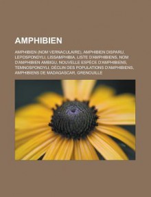 Amphibien: Amphibien (Nom Vernaculaire), Amphibien Disparu, Lepospondyli, Lissamphibia, Liste D'Amphibiens, Nom D'Amphibien Ambigu, Nouvelle Espece D'Amphibiens, Temnospondyli, Declin Des Populations D'Amphibiens, Amphibiens de Madagascar - Livres Groupe