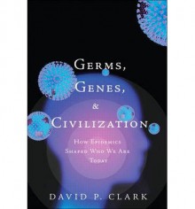 [ Germs, Genes, & Civilization: How Epidemics Shaped Who We Are Today [ GERMS, GENES, & CIVILIZATION: HOW EPIDEMICS SHAPED WHO WE ARE TODAY ] By Clark, David P ( Author )May-12-2010 Hardcover - David P Clark