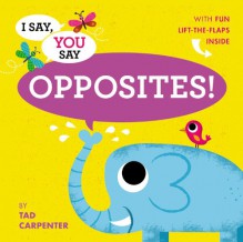 I Say, You Say Opposites! - Tad Carpenter