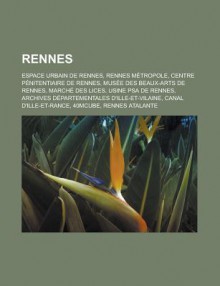 Rennes: Espace Urbain de Rennes, Rennes Metropole, Centre Penitentiaire de Rennes, Musee Des Beaux-Arts de Rennes, Marche Des Lices, Usine Psa de Rennes, Archives Departementales D'Ille-Et-Vilaine, Canal D'Ille-Et-Rance, 40mcube - Livres Groupe