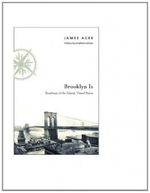 Brooklyn is Southeast of the Island: Travel Notes - James Agee, Jonathan Lethem