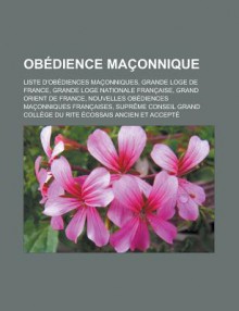 Obedience Maconnique: Liste D'Obediences Maconniques, Grande Loge de France, Grande Loge Nationale Francaise, Grand Orient de France - Livres Groupe