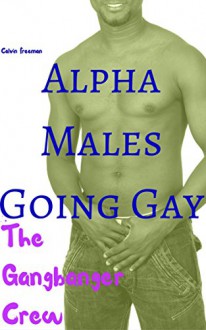 Alpha Males Going Gay: The Gangbanger Crew - Calvin Freeman