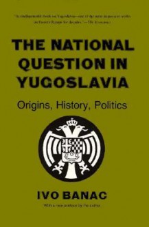 The National Question in Yugoslavia: Origins, History, Politics - Ivo Banac