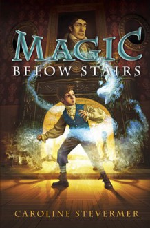 Magic Below Stairs - Caroline Stevermer