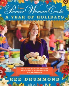 The Pioneer Woman Cooks: A Year of Holidays - Ree Drummond