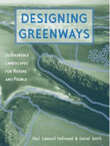 Designing Greenways: Sustainable Landscapes for Nature and People - Paul Cawood Hellmund, Daniel Smith