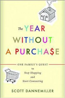 The Year without a Purchase: One Family's Quest to Stop Shopping and Start Connecting - Scott Dannemiller