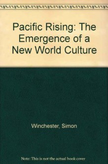 Pacific Rising: The Emergence of a New World Culture - Simon Winchester