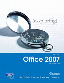 Exploring Microsoft Office 2007 Plus Edition Value Package (Includes Transition Guide to Microsoft Office 2007) - Robert T. Grauer, Judy Scheeren, Maurie Lockley, Michelle Hulett, Cynthia Krebs