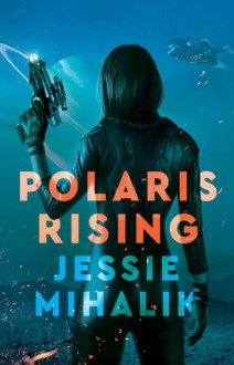 Polaris Rising (Consortium Rebellion #1) - Jessie Mihalik