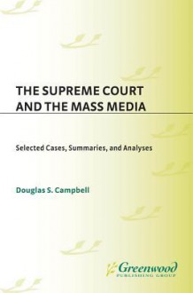 The Supreme Court and the Mass Media: Selected Cases, Summaries, and Analyses - Douglas Campbell