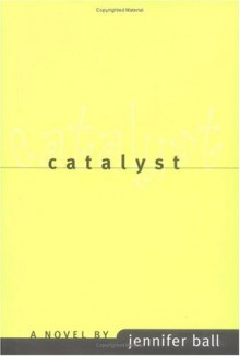 Catalyst: A Novel - Jennifer Ball