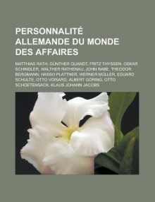 Personnalite Allemande Du Monde Des Affaires: Matthias Rath, Gunther Quandt, Fritz Thyssen, Oskar Schindler, Walther Rathenau, John Rabe, Theodor Bergmann, Hasso Plattner, Werner Muller, Eduard Schulte, Otto Voisard, Albert Goring - Livres Groupe