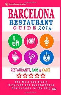 Barcelona Restaurant Guide 2014: Best Rated Restaurants in Barcelona - 500 restaurants, bars and cafés recommended for visitors. - Charles G. McKeown