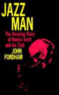 Jazz Man: The Amazing Story of Ronnie Scott and His Club - John Fordham