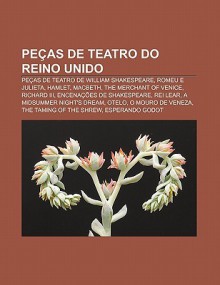 Pe as de Teatro Do Reino Unido: Pe as de Teatro de William Shakespeare, Romeu E Julieta, Hamlet, Macbeth, the Merchant of Venice, Richard III - Source Wikipedia