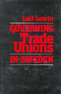Governing Trade Unions in Sweden - Leif Lewin