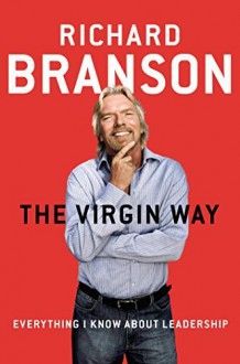 The Virgin Way: Everything I Know About Leadership Hardcover September 9, 2014 - Richard Branson