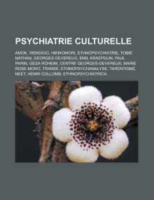 Psychiatrie Culturelle: Amok, Wendigo, Hikikomori, Ethnopsychiatrie, Tobie Nathan, Georges Devereux, Emil Kraepelin, Paul Parin, Geza Roheim, Centre Georges-Devereux, Marie Rose Moro, Transe, Ethnopsychanalyse, Tarentisme, Neet - Livres Groupe