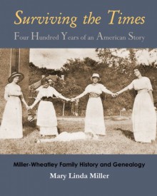 Surviving the Times: Four Hundred Years of an American Story: Miller-Wheatley Family History and Genealogy - Mary Linda Miller