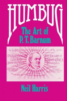 Humbug: The Art of P.T. Barnum - Neil Harris