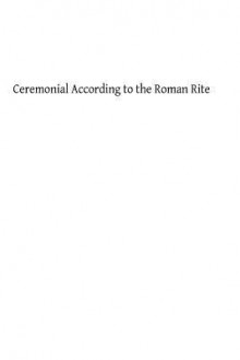 Ceremonial According to the Roman Rite - J.D. Hilarius Dale, Hermenegild Tosf