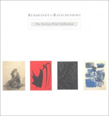 Rembrandt to Rauschenberg: The Norton Print Collection - Kenneth Wayne