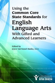 Using the Common Core State Standards in English Language Arts with Gifted and Advanced Learners - Joyce VanTassel-Baska