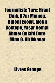 Journaliste Turc: Hrant Dink, Ugur Mumcu, Bülent Ecevit, Metin Göktepe, Yasar Kemal, Ahmet Gülabi Dere, Mine G. Kirikkanat (French Edition) - Livres Groupe