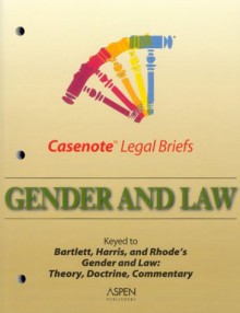 Casenote Legal Briefs: Gender And Law Keyed To Bartlett & Harris - Casenote Legal Briefs, Angela P. Harris