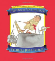 The House on the Rock: Stories Jesus Told - Nick Butterworth, Mick Inkpen