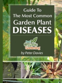 Guide to the Most Common Garden Plant Diseases - Peter Davies