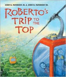 Roberto's Trip to the Top - John B. Paterson Jr., John B. Paterson Sr., Renato Alarcao