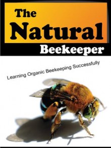 The Natural Beekeeper: Learning Organic Beekeeping Successfully - David Thomas
