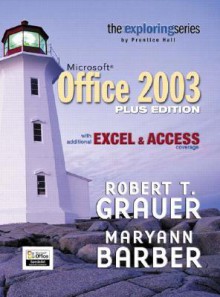 Exploring Microsoft Office 2003: With Additional Excel & Access Coverage - Robert T. Grauer, Maryann Barber