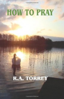 How To Pray - R.A. Torrey