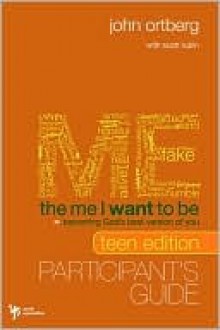 The Me I Want to Be, Teen Edition Participant's Guide: Becoming God's Best Version of You - John Ortberg Jr., Scott Rubin