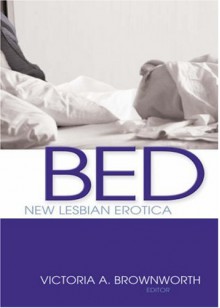 Bed: New Lesbian Erotica - Victoria A. Brownworth