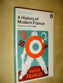 A History of Modern France: 1871-1962 v. 3 - Alfred Cobban