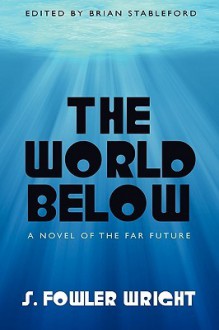 The World Below (Classics of Science Fiction) - S. Fowler Wright