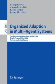 Organized Adaption in Multi-Agent Systems: First International Workshop, OAMAS 2008, Estoril, Portugal, May 13, 2008, Revised and Invited Papers - George Vouros, Alexander Artikis, Jeremy Pitt, Kostas Stathis