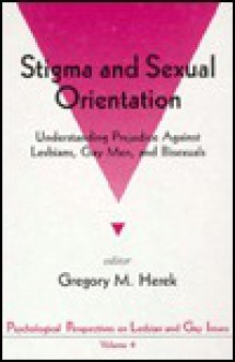 Stigma and Sexual Orientation: Understanding Prejudice Against Lesbians, Gay Men and Bisexuals - Gregory M. Herek