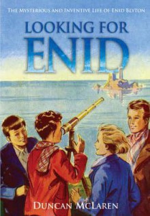 Looking For Enid: The Mysterious And Inventive Life Of Enid Blyton - Duncan McLaren